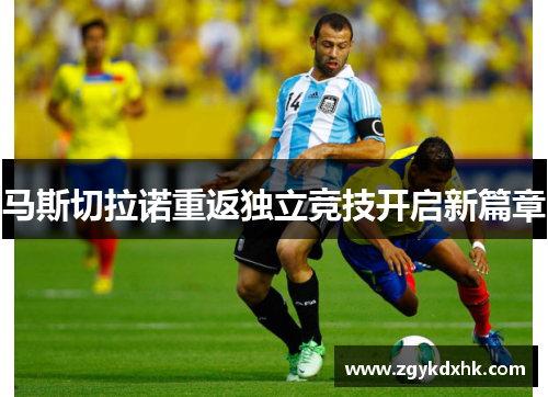 马斯切拉诺重返独立竞技开启新篇章